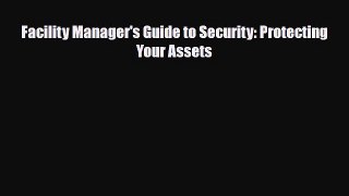 Read Facility Manager's Guide to Security: Protecting Your Assets Free Books