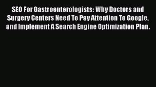 Read SEO For Gastroenterologists: Why Doctors and Surgery Centers Need To Pay Attention To