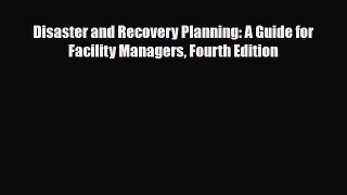 Read Disaster and Recovery Planning: A Guide for Facility Managers Fourth Edition Book Online