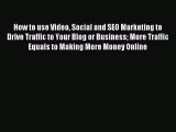 Read How to use Video Social and SEO Marketing to Drive Traffic to Your Blog or Business More