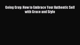 [Download] Going Gray: How to Embrace Your Authentic Self with Grace and Style Read Online