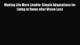 [Download] Making Life More Livable: Simple Adaptations for Living at Home after Vision Loss