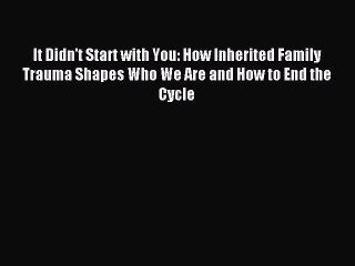 [Download] It Didn't Start with You: How Inherited Family Trauma Shapes Who We Are and How