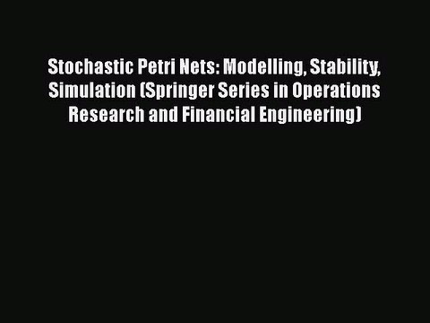 Read Stochastic Petri Nets: Modelling Stability Simulation (Springer Series in Operations Research