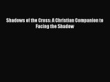 [Download] Shadows of the Cross: A Christian Companion to Facing the Shadow Read Free