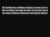 Read Books Dia De Muertos en Mexico-Oaxaca: A traves de los Ojos del Alma (Through the Eyes