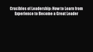 [PDF] Crucibles of Leadership: How to Learn from Experience to Become a Great Leader [Read]