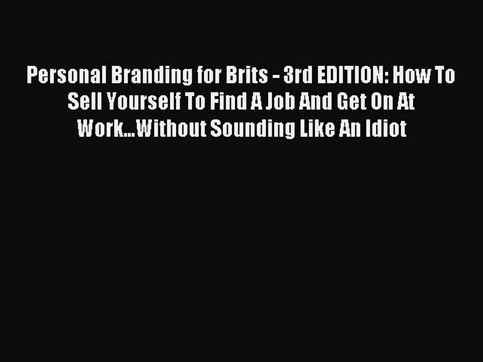 [PDF] Personal Branding for Brits - 3rd EDITION: How To Sell Yourself To Find A Job And Get