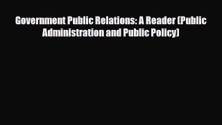 Read Government Public Relations: A Reader (Public Administration and Public Policy) Ebook