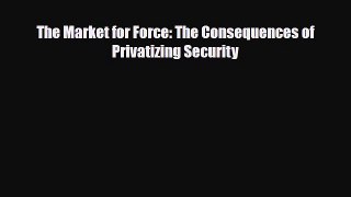 Read The Market for Force: The Consequences of Privatizing Security Free Books