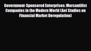 PDF Government-Sponsored Enterprises: Mercantilist Companies in the Modern World (Aei Studies