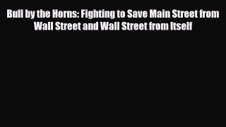 Read Bull by the Horns: Fighting to Save Main Street from Wall Street and Wall Street from