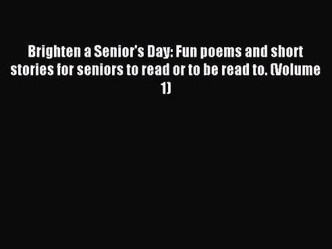 [Download] Brighten a Senior's Day: Fun poems and short stories for seniors to read or to be
