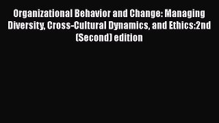 Read Organizational Behavior and Change: Managing Diversity Cross-Cultural Dynamics and Ethics:2nd