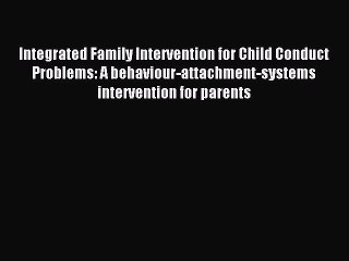 Read Integrated Family Intervention for Child Conduct Problems: A behaviour-attachment-systems