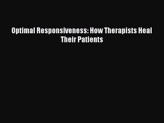 Read Optimal Responsiveness: How Therapists Heal Their Patients PDF Free