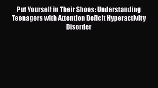 Read Put Yourself in Their Shoes: Understanding Teenagers with Attention Deficit Hyperactivity