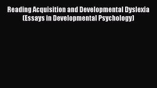 Read Reading Acquisition and Developmental Dyslexia (Essays in Developmental Psychology) Ebook