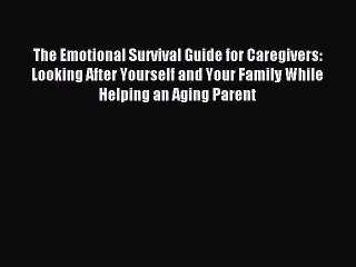 Read The Emotional Survival Guide for Caregivers: Looking After Yourself and Your Family While