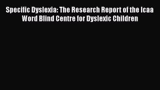 Read Specific Dyslexia: The Research Report of the Icaa Word Blind Centre for Dyslexic Children