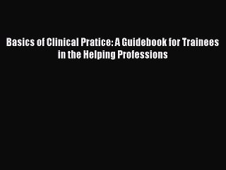 Read Basics of Clinical Pratice: A Guidebook for Trainees in the Helping Professions Ebook