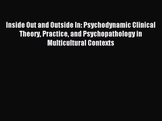 Read Inside Out and Outside In: Psychodynamic Clinical Theory Practice and Psychopathology