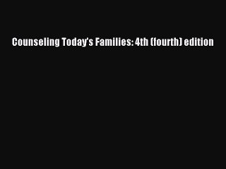 Read Counseling Today's Families: 4th (fourth) edition PDF Free