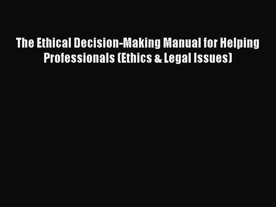 Download The Ethical Decision-Making Manual for Helping Professionals (Ethics & Legal Issues)