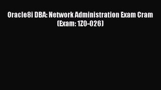 Read Oracle8i DBA: Network Administration Exam Cram (Exam: 1Z0-026) Ebook Free
