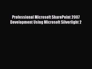 Read Professional Microsoft SharePoint 2007 Development Using Microsoft Silverlight 2 Ebook