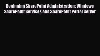 Read Beginning SharePoint Administration: Windows SharePoint Services and SharePoint Portal