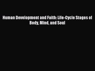 [Download] Human Development and Faith: Life-Cycle Stages of Body Mind and Soul Read Free