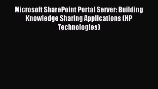 Read Microsoft SharePoint Portal Server: Building Knowledge Sharing Applications (HP Technologies)