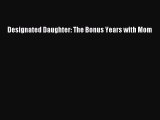 [Download] Designated Daughter: The Bonus Years with Mom Ebook Free