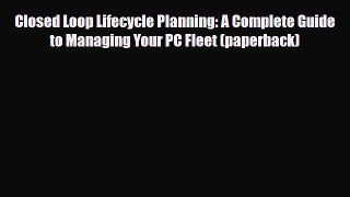 Read Closed Loop Lifecycle Planning: A Complete Guide to Managing Your PC Fleet (paperback)