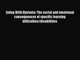 Read Living With Dyslexia: The social and emotional consequences of specific learning difficulties/disabilities