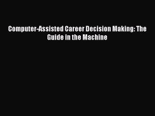 Download Computer-Assisted Career Decision Making: The Guide in the Machine Ebook Online