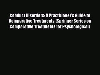 Read Conduct Disorders: A Practitioner's Guide to Comparative Treatments (Springer Series on