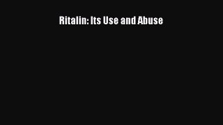 Read Ritalin: Its Use and Abuse Ebook Free