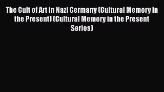 Read The Cult of Art in Nazi Germany (Cultural Memory in the Present) (Cultural Memory in the