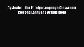 Read Dyslexia in the Foreign Language Classroom (Second Language Acquisition) PDF Free