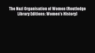 Read The Nazi Organisation of Women (Routledge Library Editions: Women's History) Ebook Free