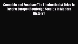 Read Genocide and Fascism: The Eliminationist Drive in Fascist Europe (Routledge Studies in