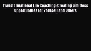 Read Transformational Life Coaching: Creating Limitless Opportunities for Yourself and Others