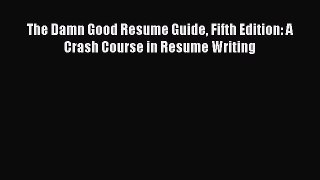 Read The Damn Good Resume Guide Fifth Edition: A Crash Course in Resume Writing E-Book Download