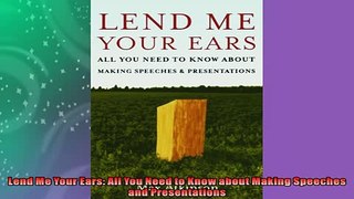 FREE DOWNLOAD  Lend Me Your Ears All You Need to Know about Making Speeches and Presentations  DOWNLOAD ONLINE