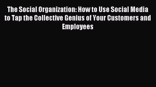 Read The Social Organization: How to Use Social Media to Tap the Collective Genius of Your