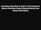 Read Books Florentine Codex: Book 12: Book 12: The Conquest of Mexico (Florentine Codex A General