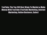 Read YouTube: The Top 100 Best Ways To Market & Make Money With YouTube (YouTube Marketing