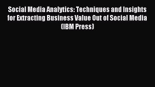 Read Social Media Analytics: Techniques and Insights for Extracting Business Value Out of Social